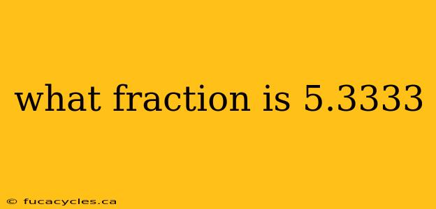 what fraction is 5.3333