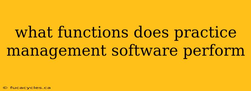 what functions does practice management software perform