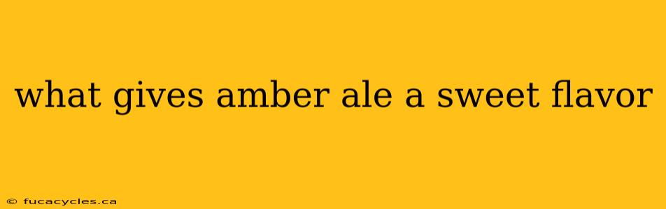 what gives amber ale a sweet flavor