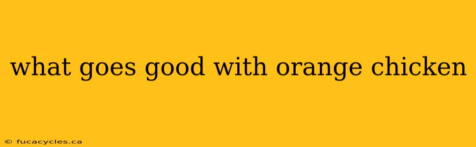 what goes good with orange chicken