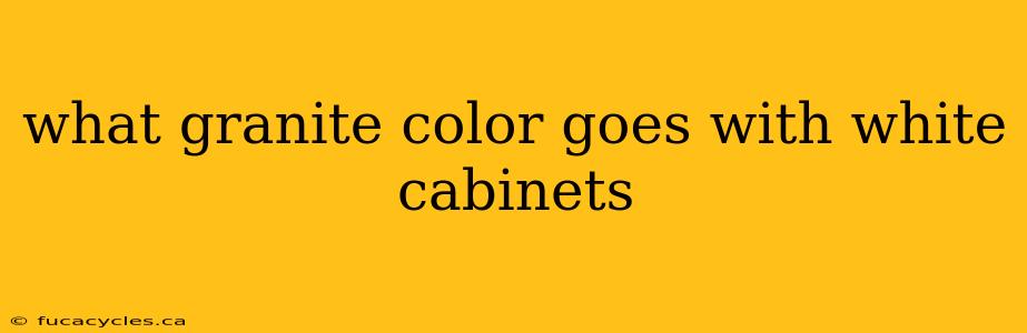 what granite color goes with white cabinets