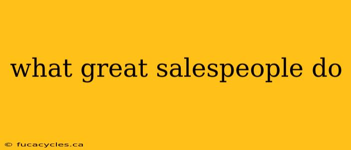 what great salespeople do