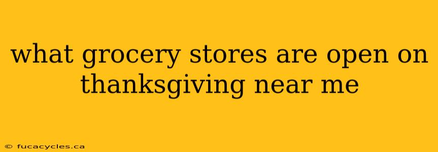 what grocery stores are open on thanksgiving near me