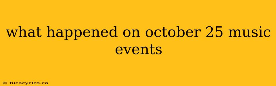 what happened on october 25 music events