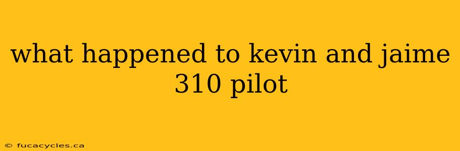 what happened to kevin and jaime 310 pilot