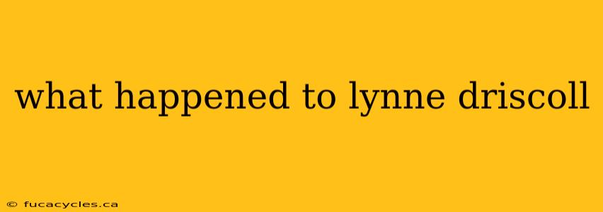 what happened to lynne driscoll