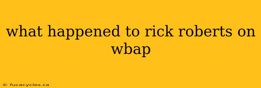 what happened to rick roberts on wbap