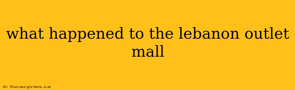 what happened to the lebanon outlet mall