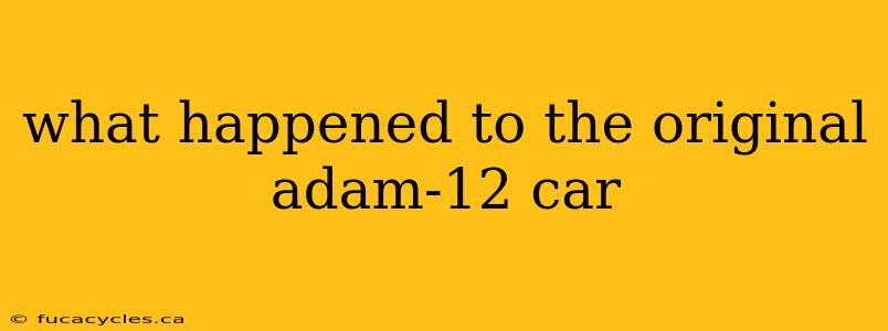 what happened to the original adam-12 car