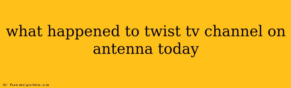 what happened to twist tv channel on antenna today