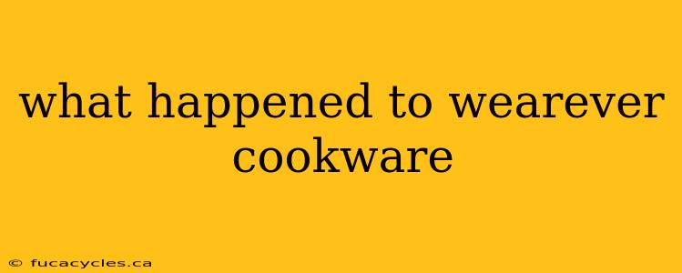 what happened to wearever cookware