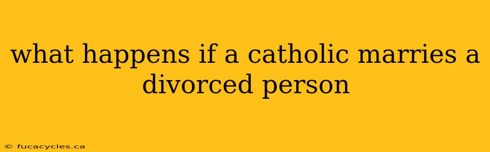 what happens if a catholic marries a divorced person