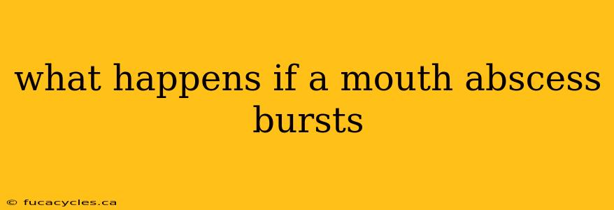 what happens if a mouth abscess bursts