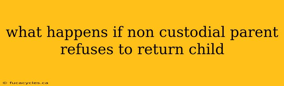 what happens if non custodial parent refuses to return child