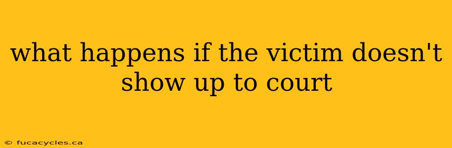 what happens if the victim doesn't show up to court