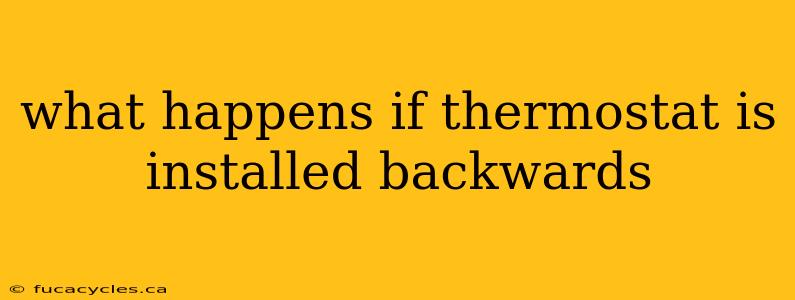 what happens if thermostat is installed backwards