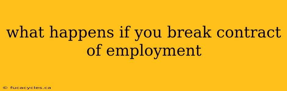 what happens if you break contract of employment