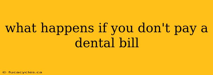 what happens if you don't pay a dental bill