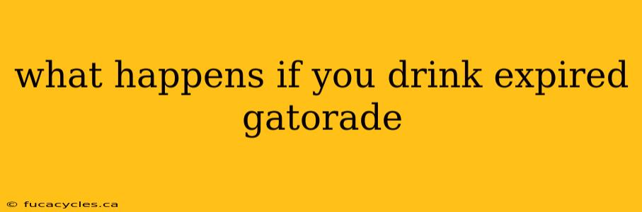 what happens if you drink expired gatorade