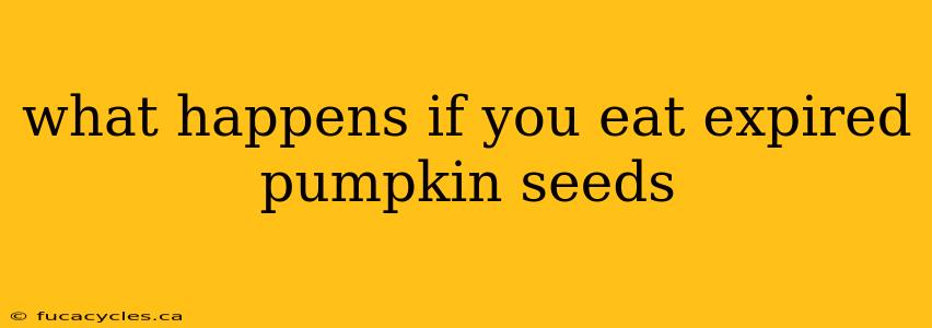 what happens if you eat expired pumpkin seeds