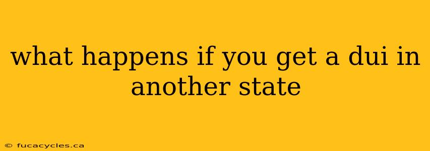 what happens if you get a dui in another state