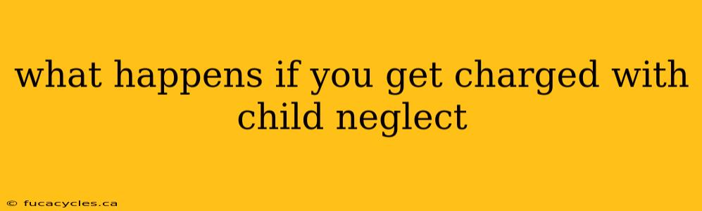 what happens if you get charged with child neglect