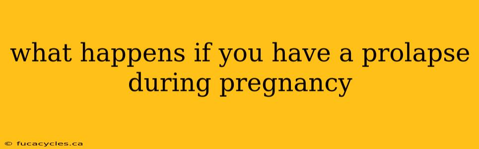 what happens if you have a prolapse during pregnancy