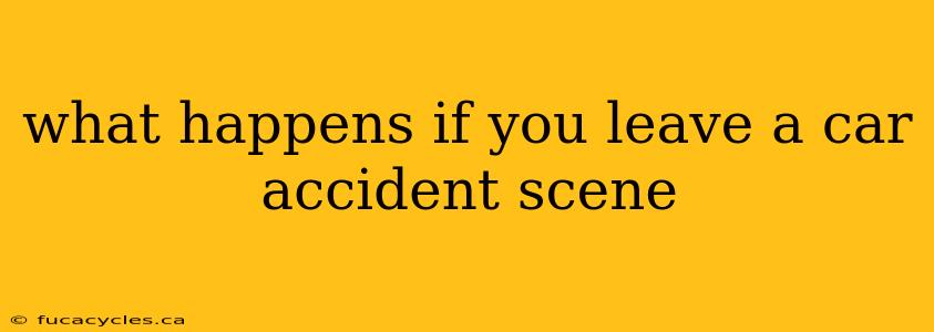 what happens if you leave a car accident scene