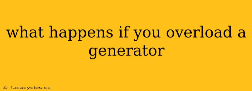 what happens if you overload a generator