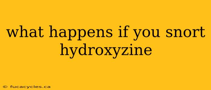 what happens if you snort hydroxyzine