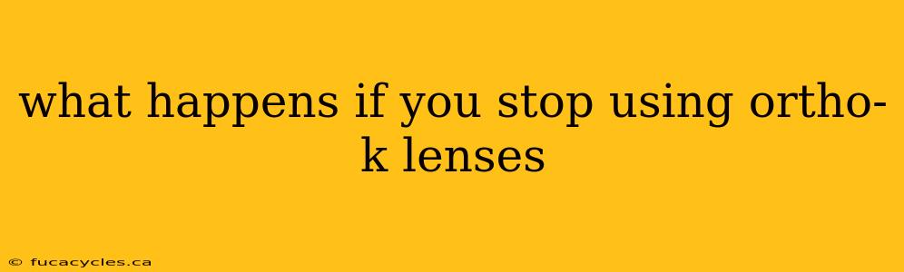 what happens if you stop using ortho-k lenses