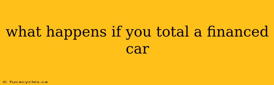 what happens if you total a financed car