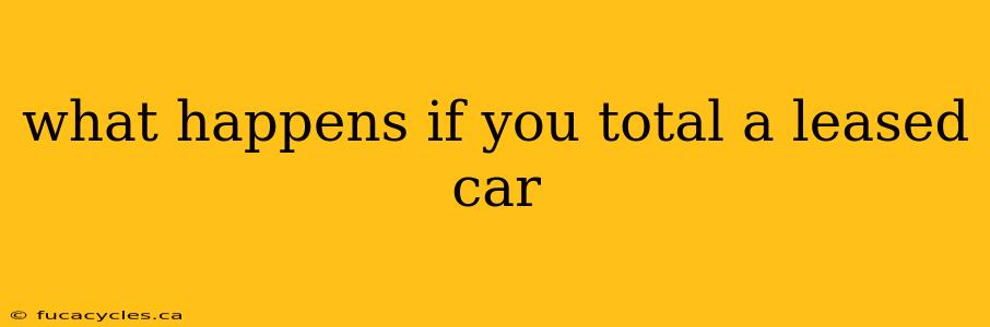 what happens if you total a leased car