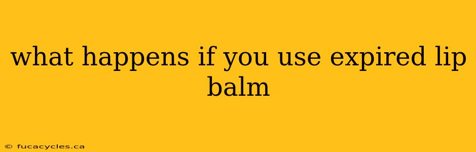 what happens if you use expired lip balm