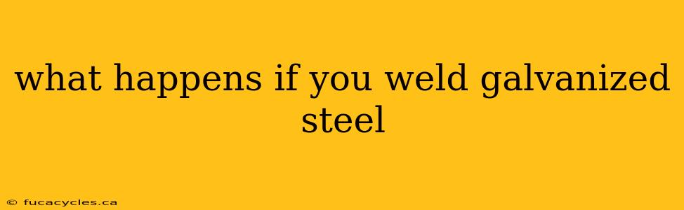 what happens if you weld galvanized steel