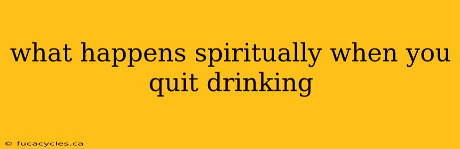 what happens spiritually when you quit drinking