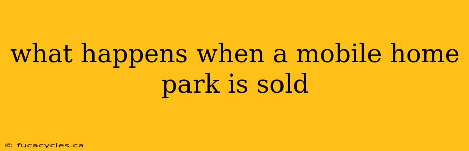 what happens when a mobile home park is sold