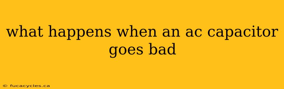 what happens when an ac capacitor goes bad