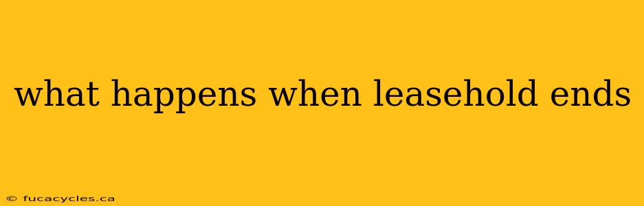 what happens when leasehold ends