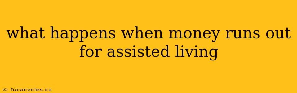 what happens when money runs out for assisted living