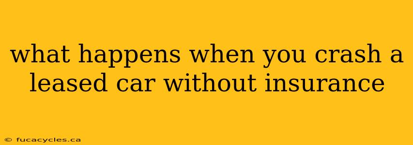 what happens when you crash a leased car without insurance