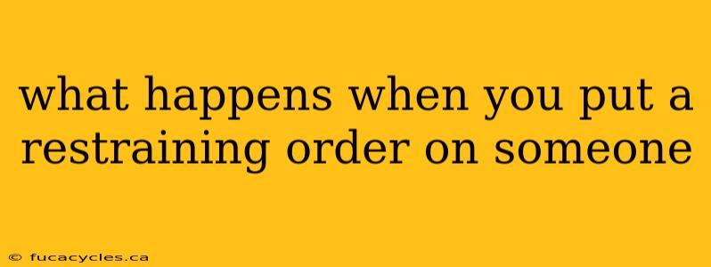 what happens when you put a restraining order on someone