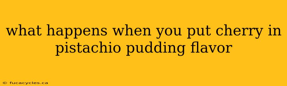 what happens when you put cherry in pistachio pudding flavor