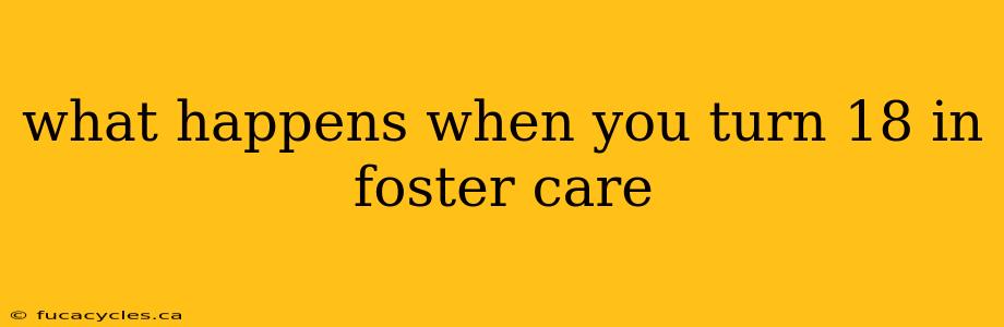 what happens when you turn 18 in foster care