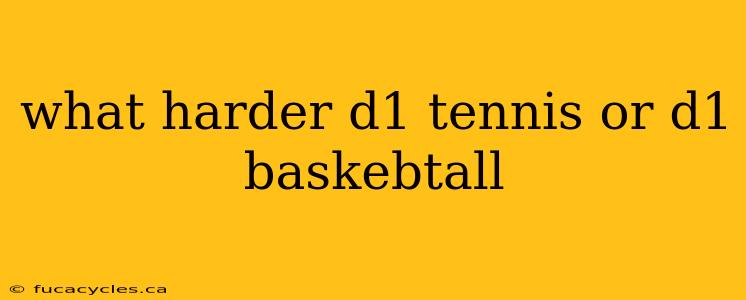 what harder d1 tennis or d1 baskebtall