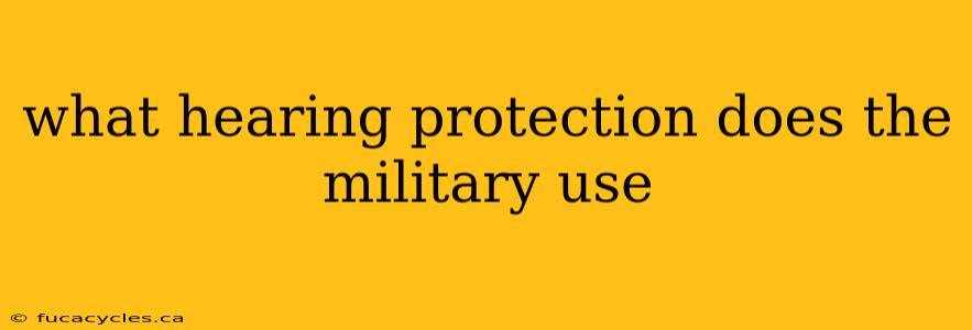 what hearing protection does the military use