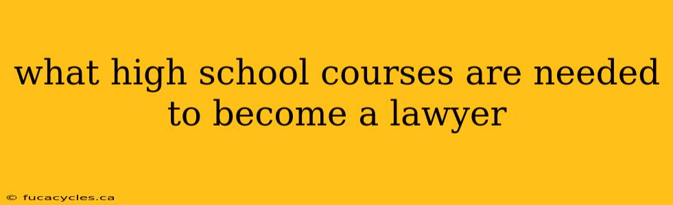 what high school courses are needed to become a lawyer