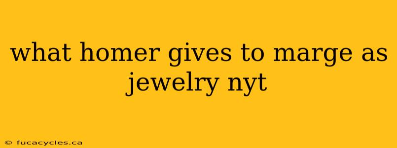 what homer gives to marge as jewelry nyt