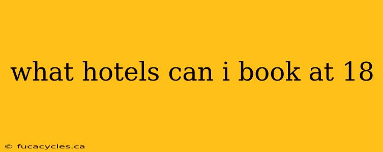 what hotels can i book at 18