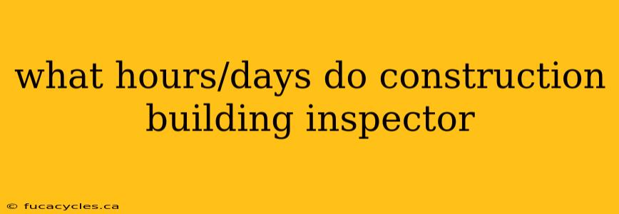 what hours/days do construction building inspector